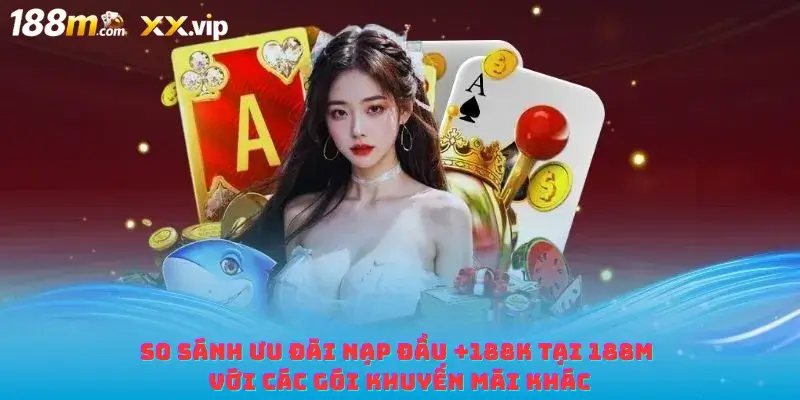 So sánh ưu đãi nạp đầu +188K tại SLOT365 với các gói khuyến mãi khác